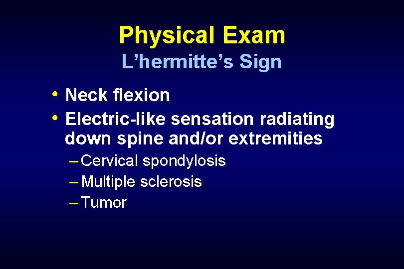 Physical Exam L’hermitte’s Sign • Neck flexion • Electric-like sensation radiating down spine and/or