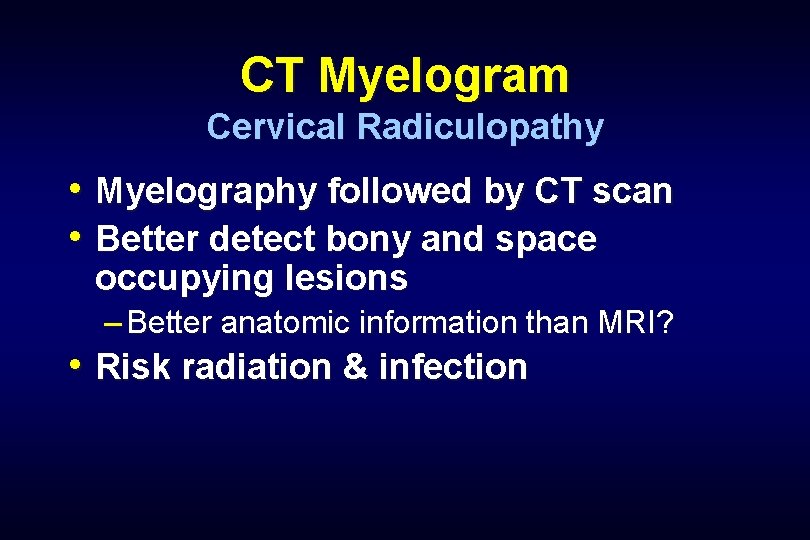 CT Myelogram Cervical Radiculopathy • Myelography followed by CT scan • Better detect bony