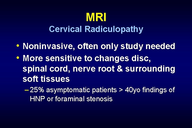 MRI Cervical Radiculopathy • Noninvasive, often only study needed • More sensitive to changes