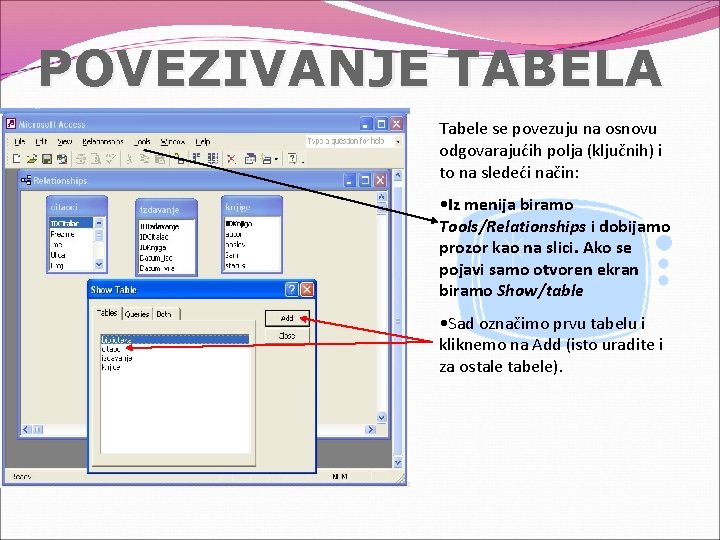 POVEZIVANJE TABELA Tabele se povezuju na osnovu odgovarajućih polja (ključnih) i to na sledeći POVEZIVANJE TABELA Tabele se povezuju na osnovu odgovarajućih polja (ključnih) i to na sledeći