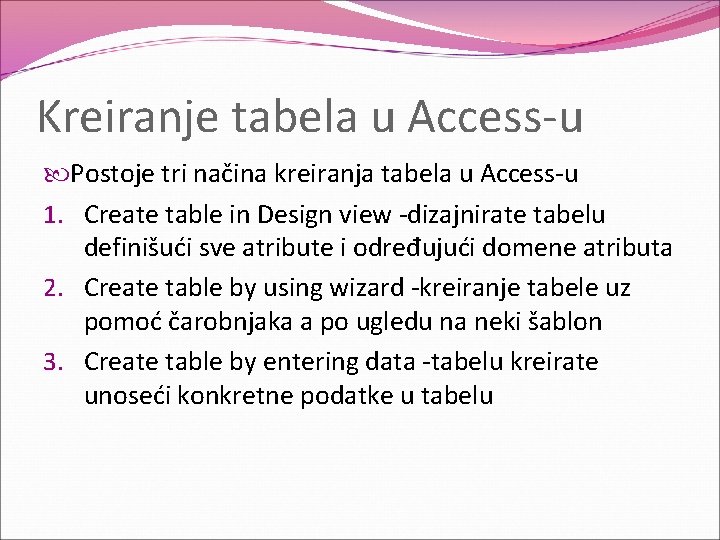 Kreiranje tabela u Access-u Postoje tri načina kreiranja tabela u Access-u 1. Create table Kreiranje tabela u Access-u Postoje tri načina kreiranja tabela u Access-u 1. Create table