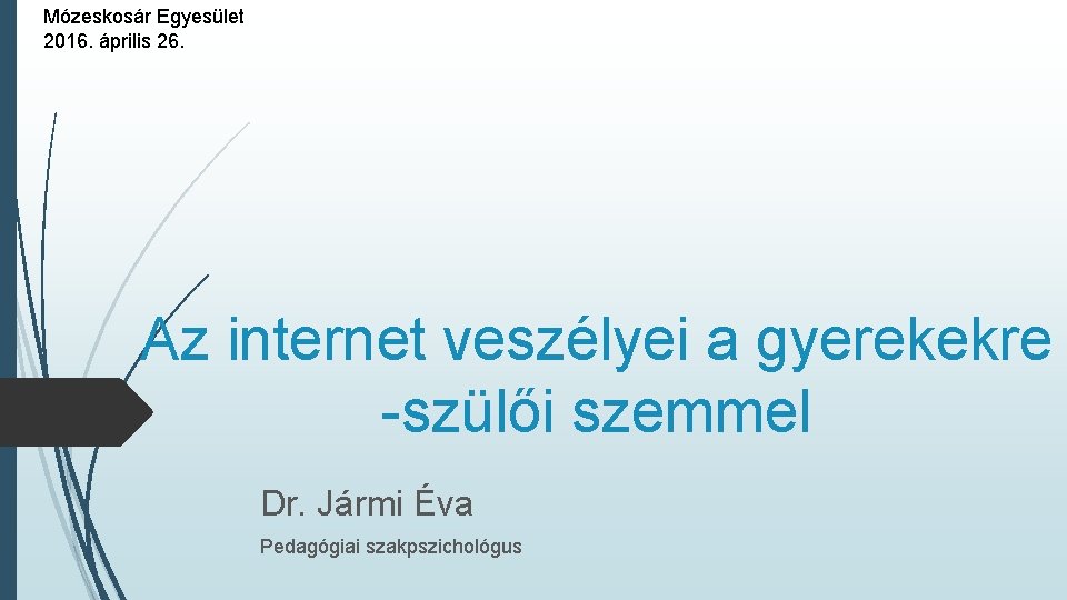 Mózeskosár Egyesület 2016. április 26. Az internet veszélyei a gyerekekre -szülői szemmel Dr. Jármi