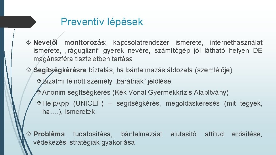 Preventív lépések Nevelői monitorozás: kapcsolatrendszer ismerete, internethasználat ismerete, „ráguglizni” gyerek nevére, számítógép jól látható