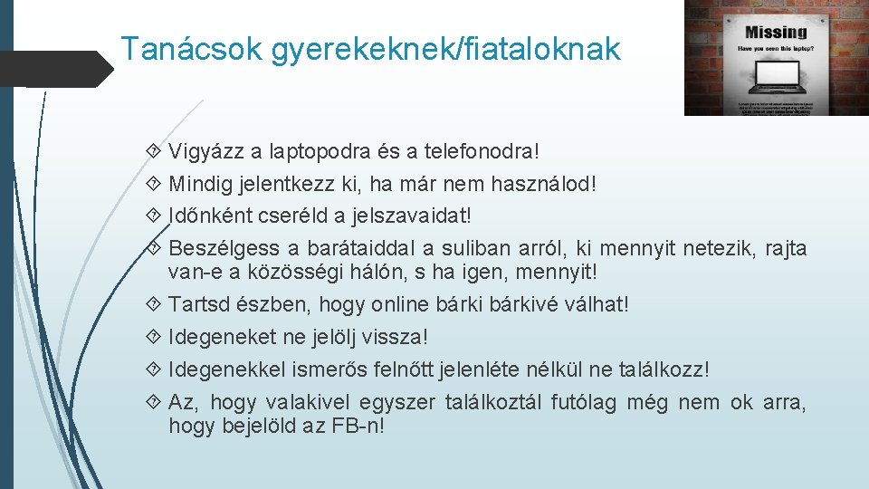 Tanácsok gyerekeknek/fiataloknak Vigyázz a laptopodra és a telefonodra! Mindig jelentkezz ki, ha már nem