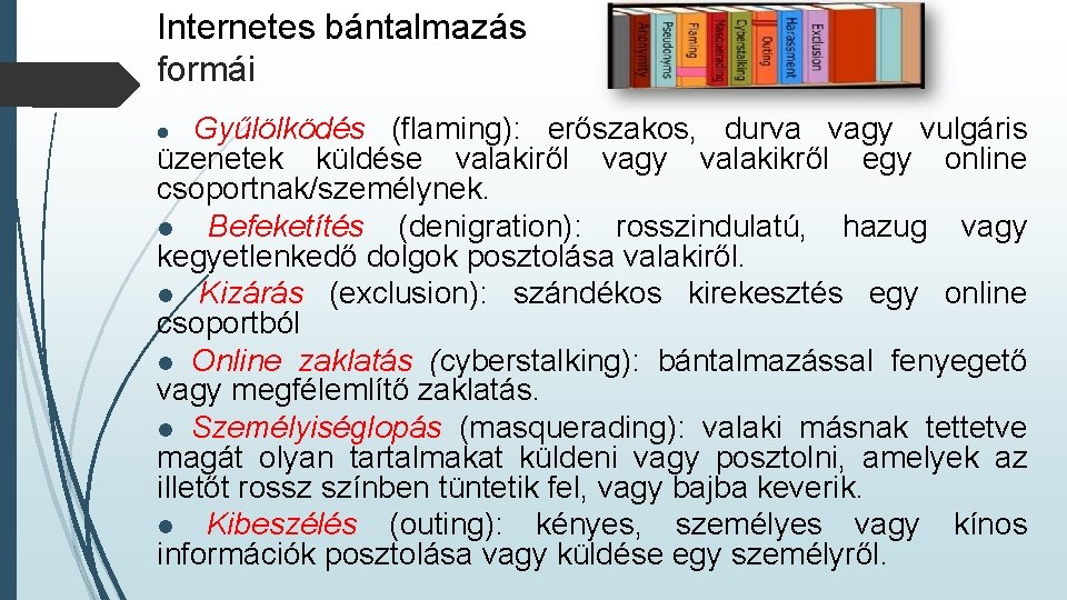 Internetes bántalmazás formái Gyűlölködés (flaming): erőszakos, durva vagy vulgáris üzenetek küldése valakiről vagy valakikről