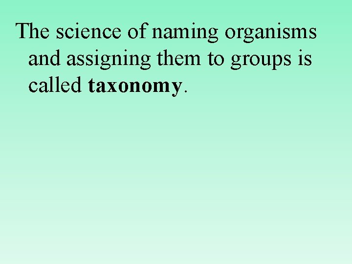 The science of naming organisms and assigning them to groups is called taxonomy. 