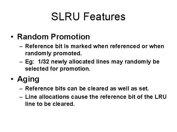 SLRU Features • Random Promotion – Reference bit is marked when referenced or when