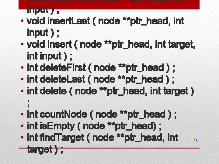  • void insert. First ( node **ptr_head, int input ) ; • void