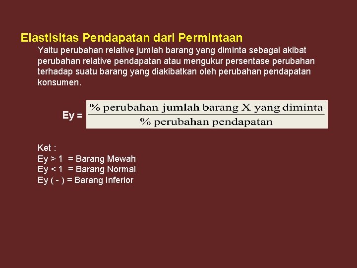 Elastisitas Pendapatan dari Permintaan Yaitu perubahan relative jumlah barang yang diminta sebagai akibat perubahan Elastisitas Pendapatan dari Permintaan Yaitu perubahan relative jumlah barang yang diminta sebagai akibat perubahan