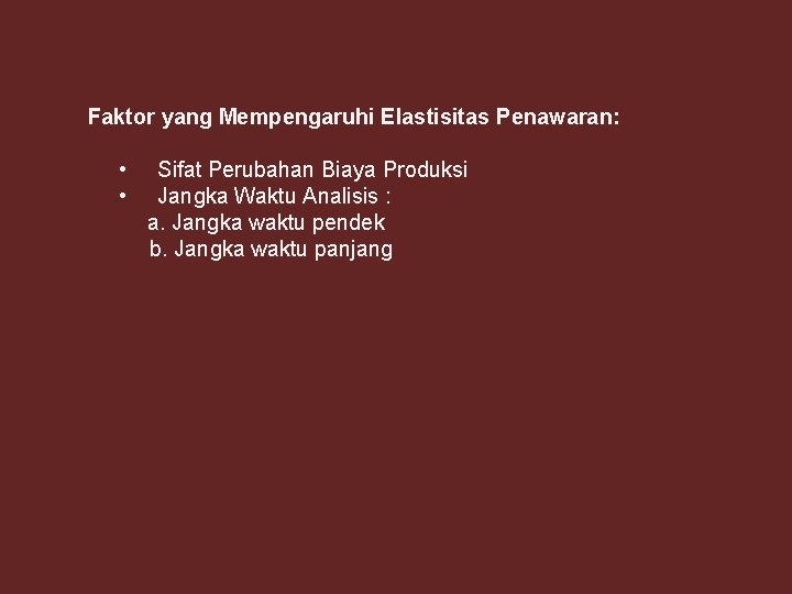 Faktor yang Mempengaruhi Elastisitas Penawaran: • • Sifat Perubahan Biaya Produksi Jangka Waktu Analisis Faktor yang Mempengaruhi Elastisitas Penawaran: • • Sifat Perubahan Biaya Produksi Jangka Waktu Analisis