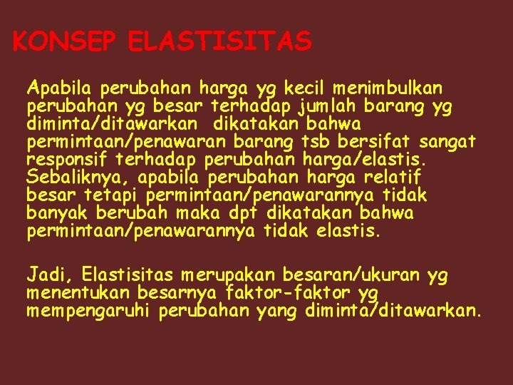 KONSEP ELASTISITAS Apabila perubahan harga yg kecil menimbulkan perubahan yg besar terhadap jumlah barang KONSEP ELASTISITAS Apabila perubahan harga yg kecil menimbulkan perubahan yg besar terhadap jumlah barang