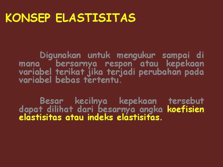 KONSEP ELASTISITAS Digunakan untuk mengukur sampai di mana bersarnya respon atau kepekaan variabel terikat KONSEP ELASTISITAS Digunakan untuk mengukur sampai di mana bersarnya respon atau kepekaan variabel terikat