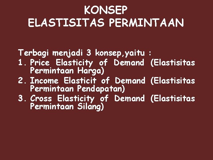 KONSEP ELASTISITAS PERMINTAAN Terbagi menjadi 3 konsep, yaitu : 1. Price Elasticity of Demand KONSEP ELASTISITAS PERMINTAAN Terbagi menjadi 3 konsep, yaitu : 1. Price Elasticity of Demand