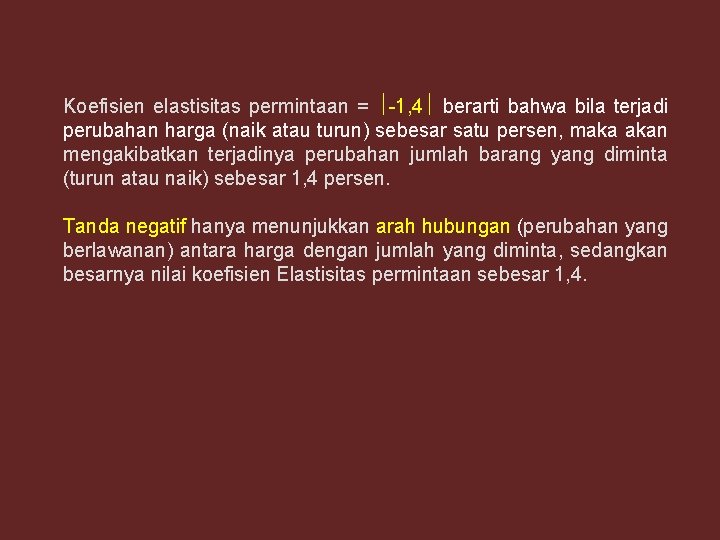 Koefisien elastisitas permintaan = -1, 4 berarti bahwa bila terjadi perubahan harga (naik atau Koefisien elastisitas permintaan = -1, 4 berarti bahwa bila terjadi perubahan harga (naik atau