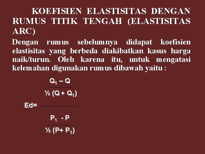 KOEFISIEN ELASTISITAS DENGAN RUMUS TITIK TENGAH (ELASTISITAS ARC) Dengan rumus sebelumnya didapat koefisien elastisitas KOEFISIEN ELASTISITAS DENGAN RUMUS TITIK TENGAH (ELASTISITAS ARC) Dengan rumus sebelumnya didapat koefisien elastisitas