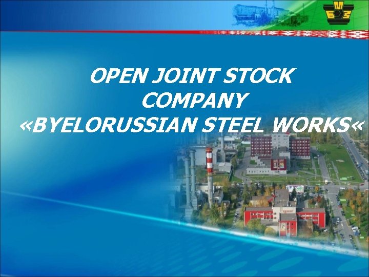 OPEN JOINT STOCK COMPANY «BYELORUSSIAN STEEL WORKS « 