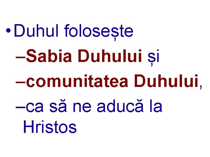  • Duhul folosește –Sabia Duhului și –comunitatea Duhului, –ca să ne aducă la