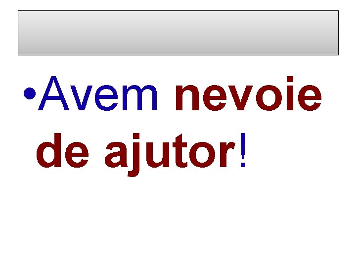  • Avem nevoie de ajutor! 