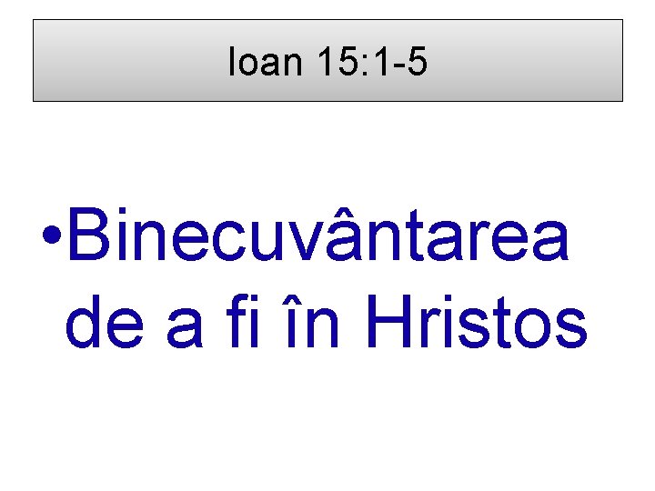 Ioan 15: 1 -5 • Binecuvântarea de a fi în Hristos 