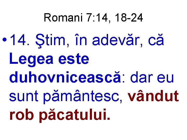 Romani 7: 14, 18 -24 • 14. Ştim, în adevăr, că Legea este duhovnicească: