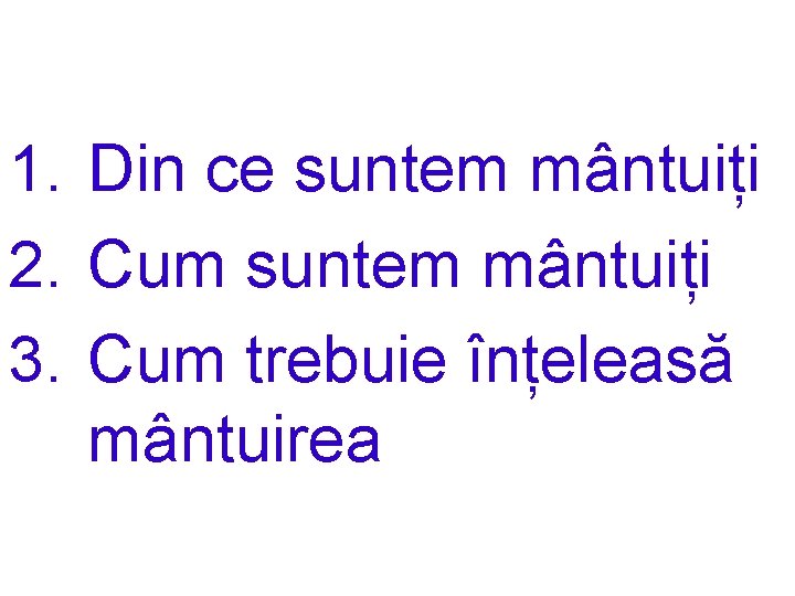 1. Din ce suntem mântuiți 2. Cum suntem mântuiți 3. Cum trebuie înțeleasă mântuirea