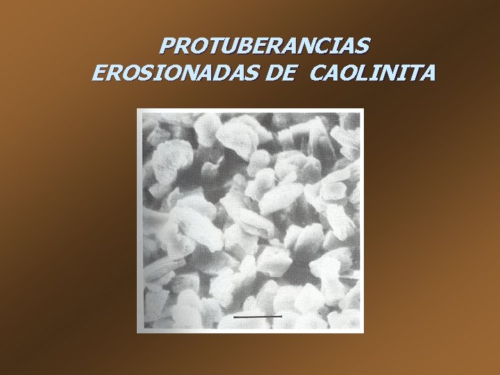 PROTUBERANCIAS EROSIONADAS DE CAOLINITA 