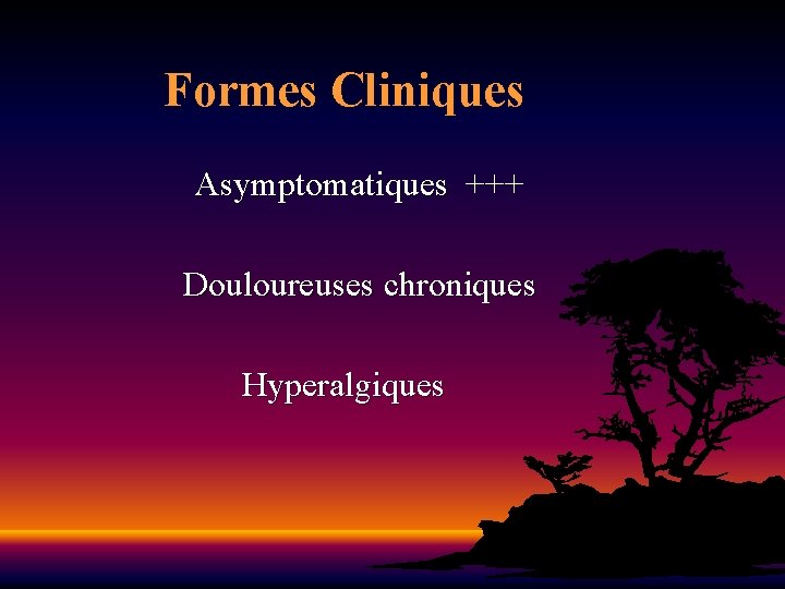 Formes Cliniques Asymptomatiques +++ Douloureuses chroniques Hyperalgiques 