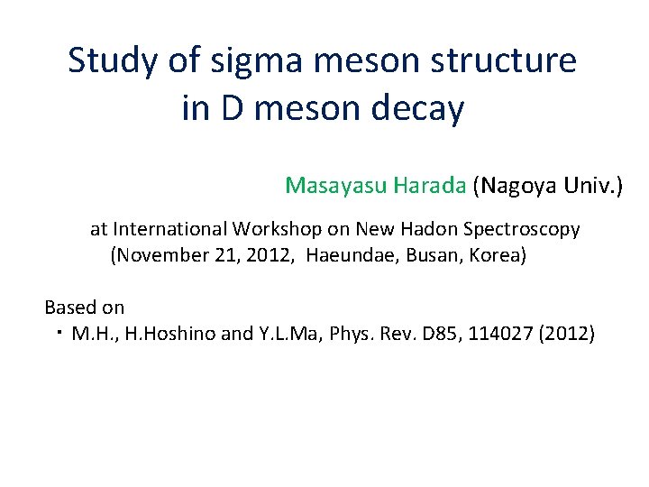 Study of sigma meson structure in D meson decay Masayasu Harada (Nagoya Univ. )
