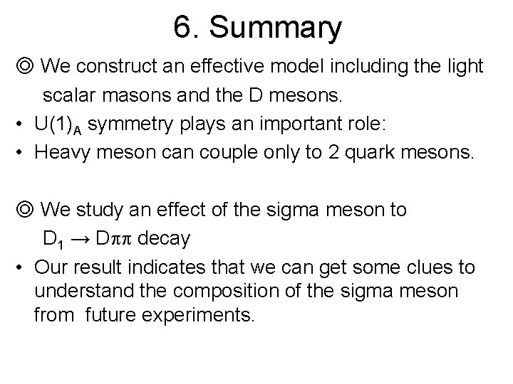 6. Summary ◎ We construct an effective model including the light scalar masons and