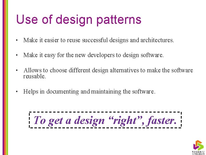Use of design patterns • Make it easier to reuse successful designs and architectures.