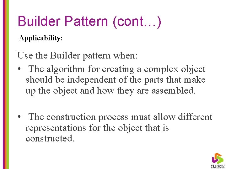 Builder Pattern (cont…) Applicability: Use the Builder pattern when: • The algorithm for creating