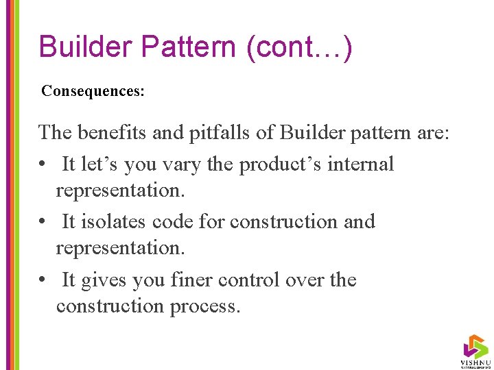 Builder Pattern (cont…) Consequences: The benefits and pitfalls of Builder pattern are: • It
