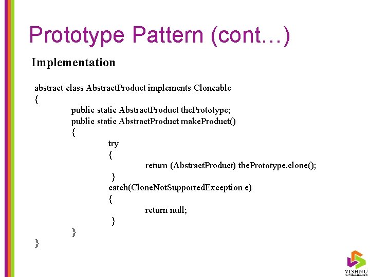 Prototype Pattern (cont…) Implementation abstract class Abstract. Product implements Cloneable { public static Abstract.