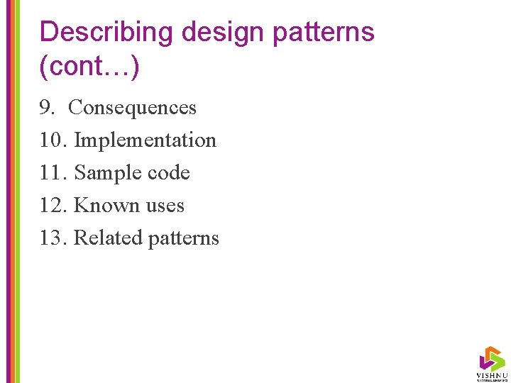 Describing design patterns (cont…) 9. Consequences 10. Implementation 11. Sample code 12. Known uses