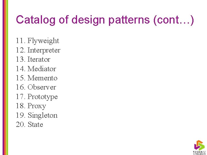 Catalog of design patterns (cont…) 11. Flyweight 12. Interpreter 13. Iterator 14. Mediator 15.
