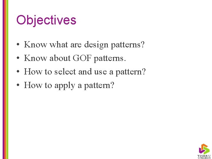 Objectives • • Know what are design patterns? Know about GOF patterns. How to