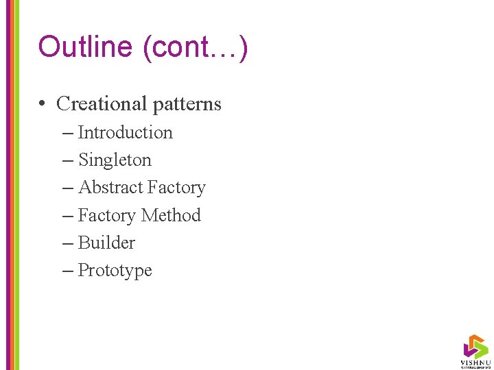 Outline (cont…) • Creational patterns – Introduction – Singleton – Abstract Factory – Factory