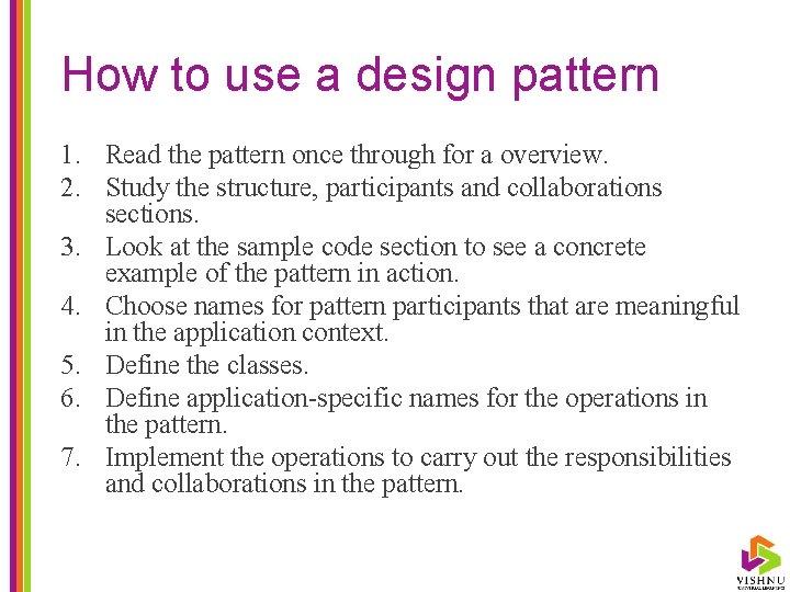 How to use a design pattern 1. Read the pattern once through for a
