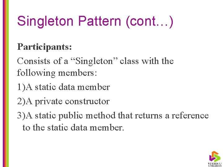 Singleton Pattern (cont…) Participants: Consists of a “Singleton” class with the following members: 1)A