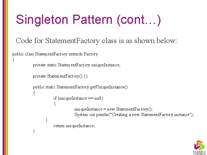 Singleton Pattern (cont…) Code for Statement. Factory class is as shown below: public class