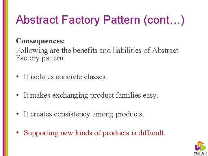 Abstract Factory Pattern (cont…) Consequences: Following are the benefits and liabilities of Abstract Factory