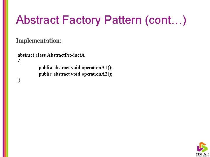 Abstract Factory Pattern (cont…) Implementation: abstract class Abstract. Product. A { public abstract void