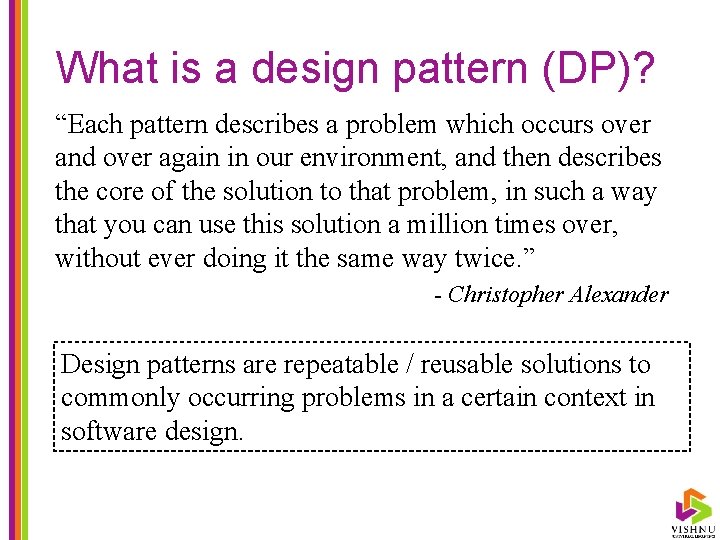 What is a design pattern (DP)? “Each pattern describes a problem which occurs over
