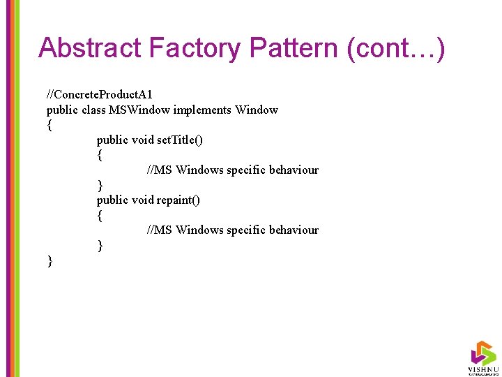 Abstract Factory Pattern (cont…) //Concrete. Product. A 1 public class MSWindow implements Window {