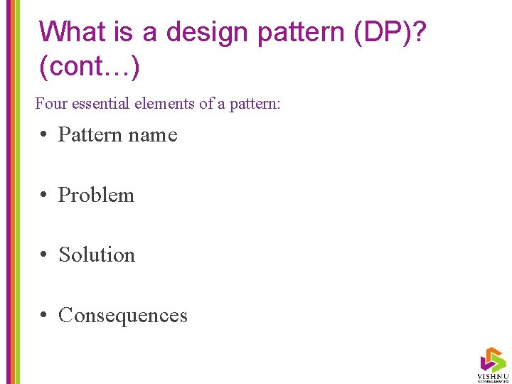 What is a design pattern (DP)? (cont…) Four essential elements of a pattern: •