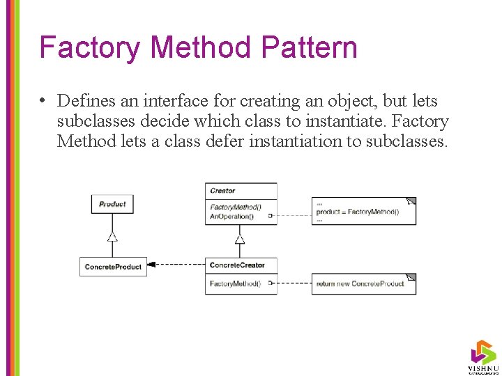 Factory Method Pattern • Defines an interface for creating an object, but lets subclasses