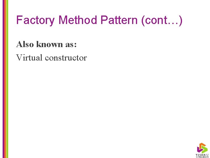 Factory Method Pattern (cont…) Also known as: Virtual constructor 