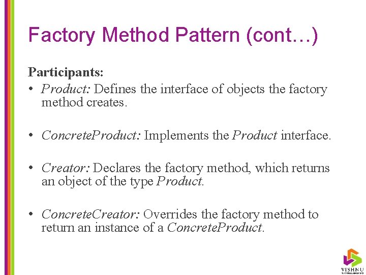 Factory Method Pattern (cont…) Participants: • Product: Defines the interface of objects the factory