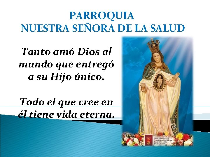 PARROQUIA NUESTRA SEÑORA DE LA SALUD Tanto amó Dios al mundo que entregó a