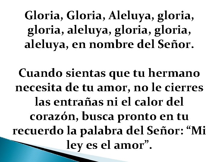 Gloria, Aleluya, gloria, aleluya, en nombre del Señor. Cuando sientas que tu hermano necesita